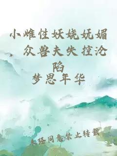 小雌性妖娆妩媚，众兽夫失控沦陷