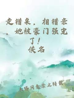 走错桌，相错亲，她被豪门强宠了！