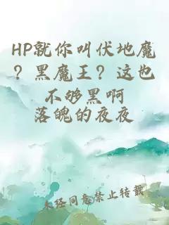 HP就你叫伏地魔？黑魔王？这也不够黑啊