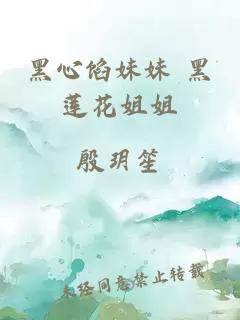 黑心馅妹妹 黑莲花姐姐