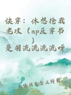 快穿：休想抢我老攻（np反穿书）