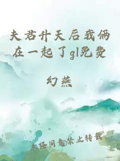 夫君升天后我俩在一起了gl免费