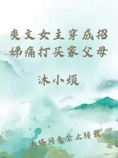 爽文女主穿成招娣痛打买家父母