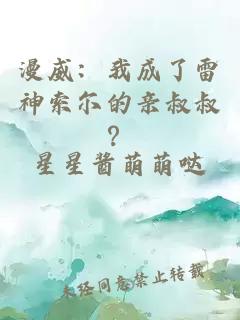 漫威：我成了雷神索尔的亲叔叔？